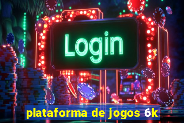 plataforma de jogos 6k